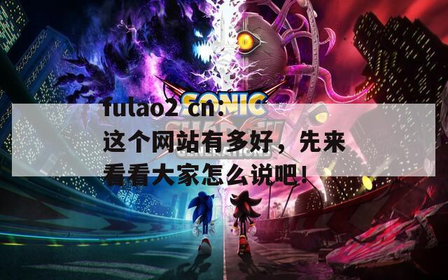 fulao2 cn：这个网站有多好，先来看看大家怎么说吧！