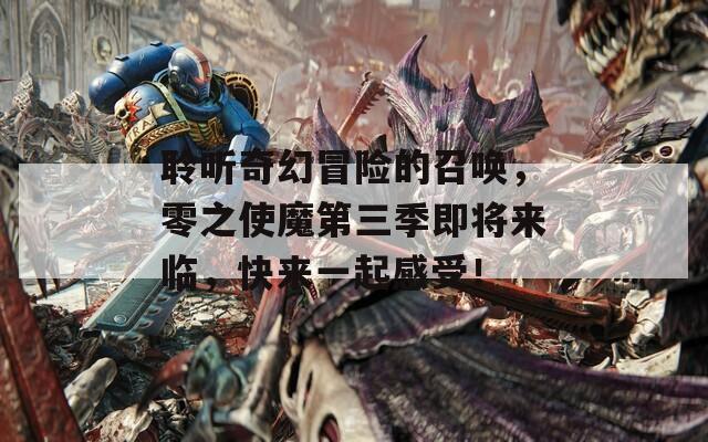 聆听奇幻冒险的召唤，零之使魔第三季即将来临，快来一起感受！