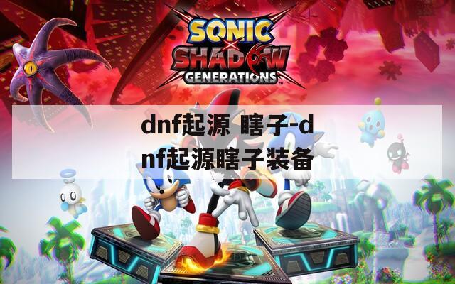 dnf起源 瞎子-dnf起源瞎子装备