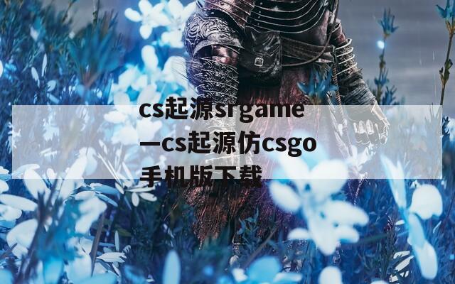 cs起源srgame—cs起源仿csgo手机版下载