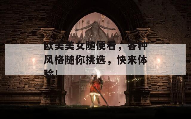 欧美美女随便看，各种风格随你挑选，快来体验！
