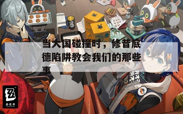 当大国碰撞时，修昔底德陷阱教会我们的那些事