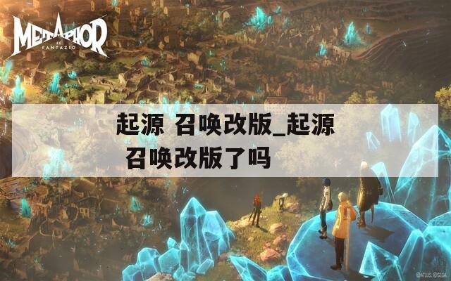 起源 召唤改版_起源 召唤改版了吗