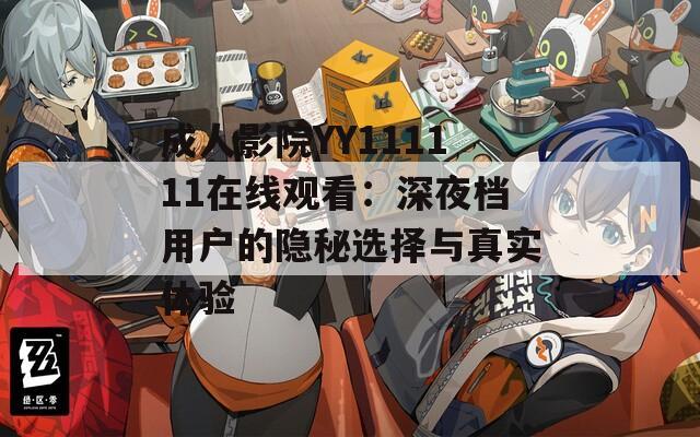 成人影院YY111111在线观看：深夜档用户的隐秘选择与真实体验