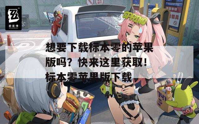 想要下载标本零的苹果版吗？快来这里获取！标本零苹果版下载