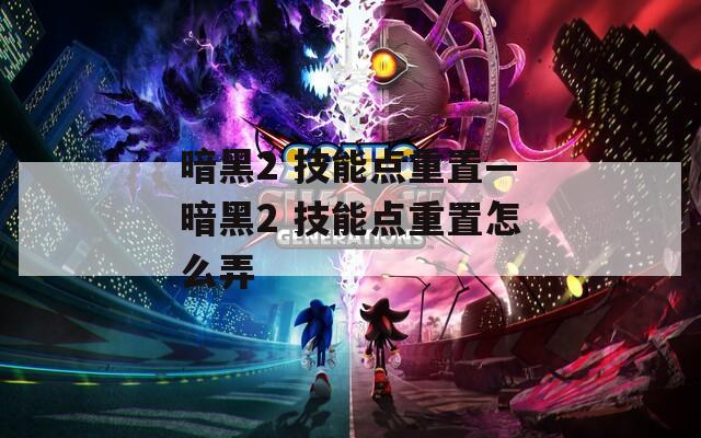 暗黑2 技能点重置—暗黑2 技能点重置怎么弄