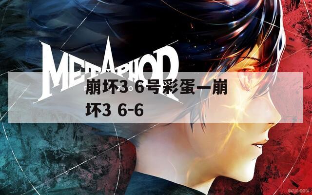崩坏3 6号彩蛋—崩坏3 6-6