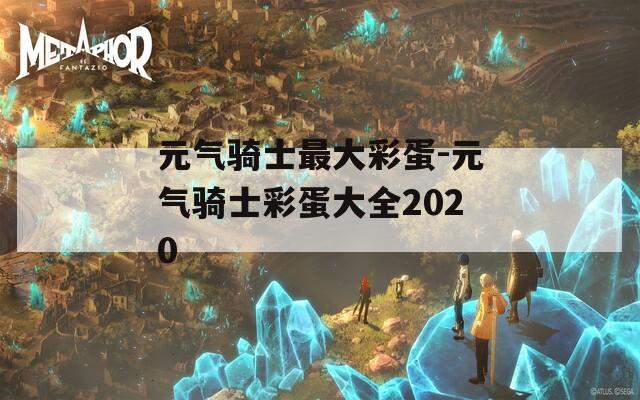 元气骑士最大彩蛋-元气骑士彩蛋大全2020