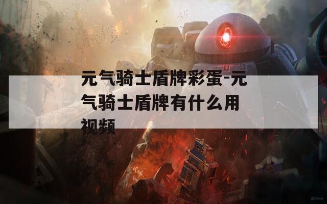 元气骑士盾牌彩蛋-元气骑士盾牌有什么用 视频