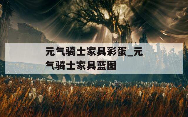 元气骑士家具彩蛋_元气骑士家具蓝图
