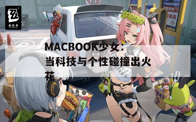 MACBOOK少女：当科技与个性碰撞出火花