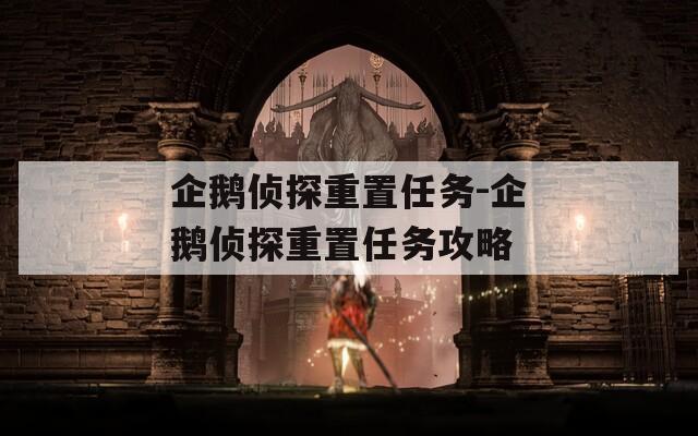 企鹅侦探重置任务-企鹅侦探重置任务攻略
