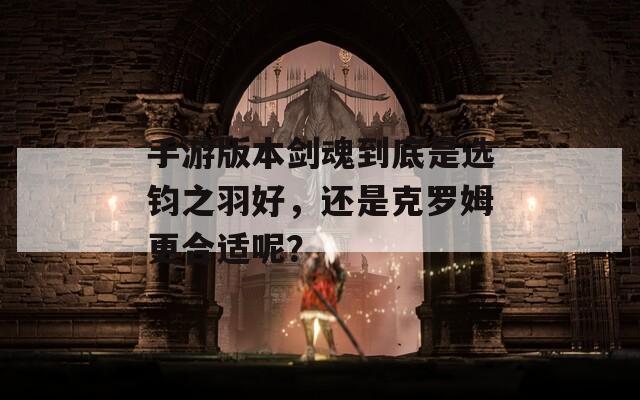 手游版本剑魂到底是选钧之羽好，还是克罗姆更合适呢？