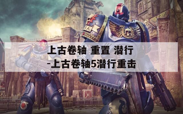 上古卷轴 重置 潜行-上古卷轴5潜行重击