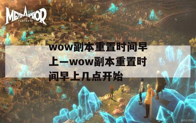 wow副本重置时间早上—wow副本重置时间早上几点开始
