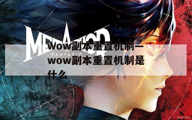 wow副本重置机制—wow副本重置机制是什么