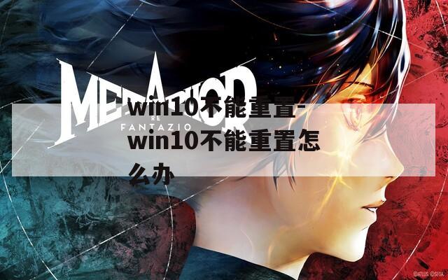 win10不能重置-win10不能重置怎么办
