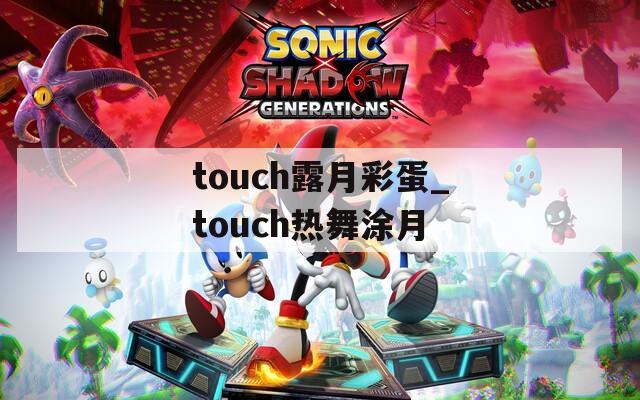 touch露月彩蛋_touch热舞涂月