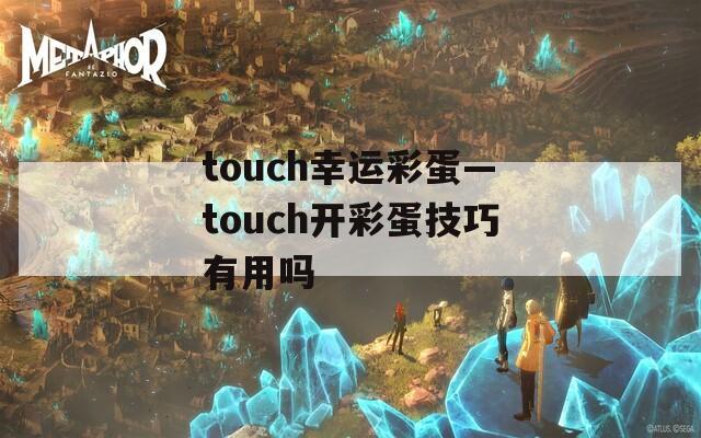 touch幸运彩蛋—touch开彩蛋技巧有用吗