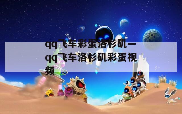 qq飞车彩蛋洛杉矶—qq飞车洛杉矶彩蛋视频