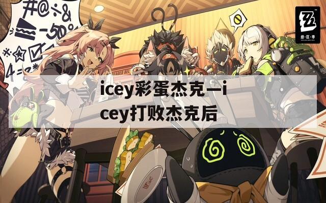 icey彩蛋杰克—icey打败杰克后