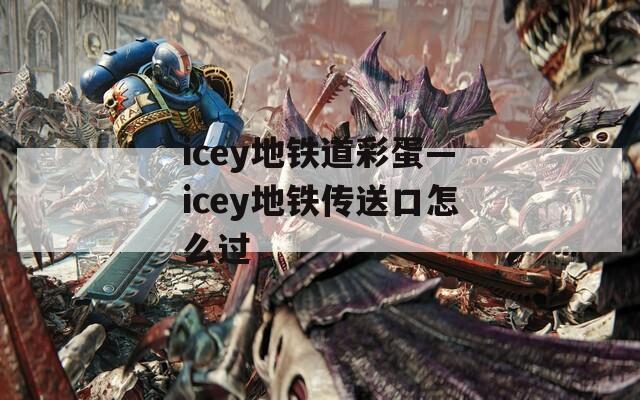 icey地铁道彩蛋—icey地铁传送口怎么过