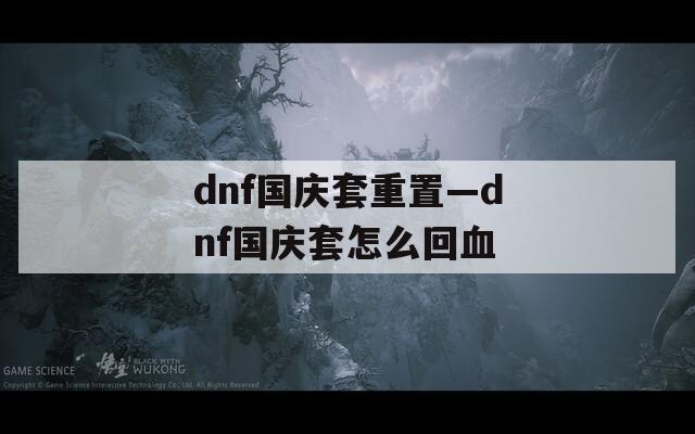 dnf国庆套重置—dnf国庆套怎么回血