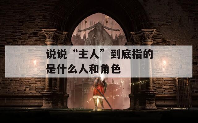 说说“主人”到底指的是什么人和角色