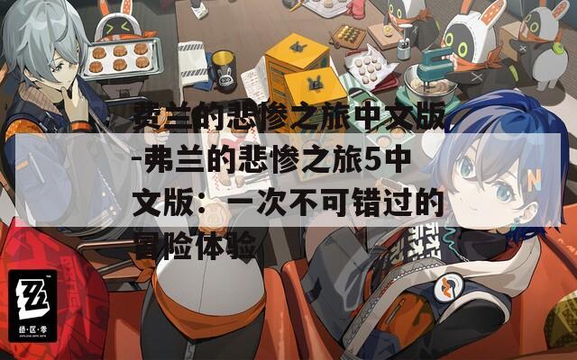 费兰的悲惨之旅中文版-弗兰的悲惨之旅5中文版：一次不可错过的冒险体验