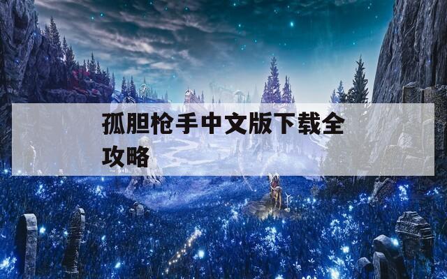 孤胆枪手中文版下载全攻略