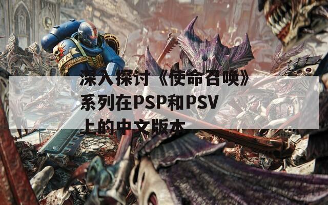 深入探讨《使命召唤》系列在PSP和PSV上的中文版本
