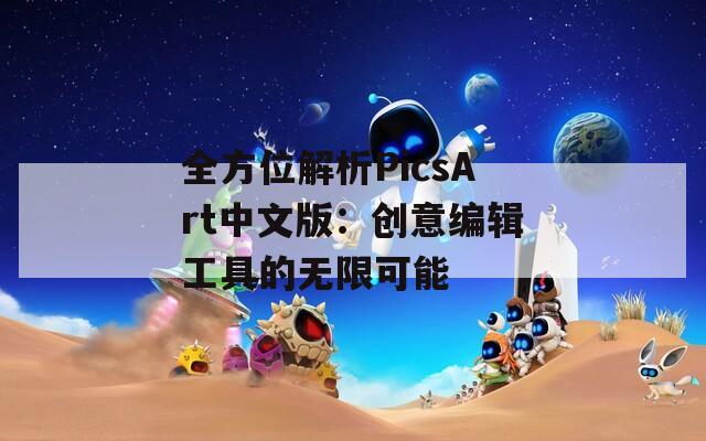 全方位解析PicsArt中文版：创意编辑工具的无限可能