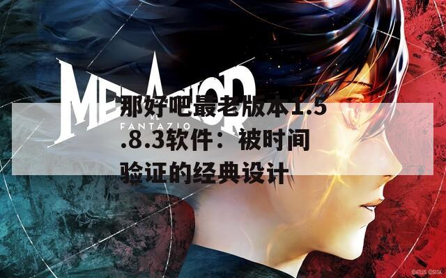 那好吧最老版本1.5.8.3软件：被时间验证的经典设计