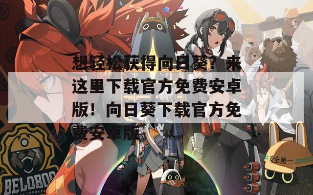 想轻松获得向日葵？来这里下载官方免费安卓版！向日葵下载官方免费安卓版