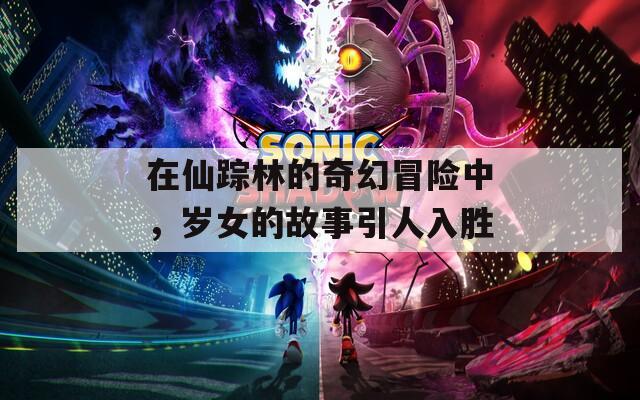 在仙踪林的奇幻冒险中，岁女的故事引人入胜