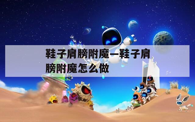 鞋子肩膀附魔—鞋子肩膀附魔怎么做