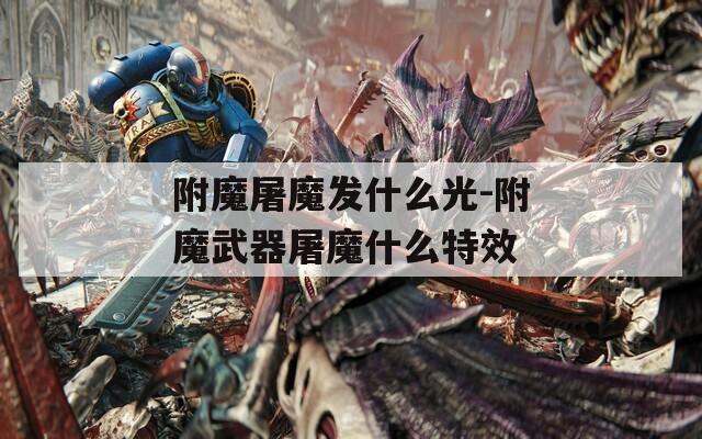 附魔屠魔发什么光-附魔武器屠魔什么特效