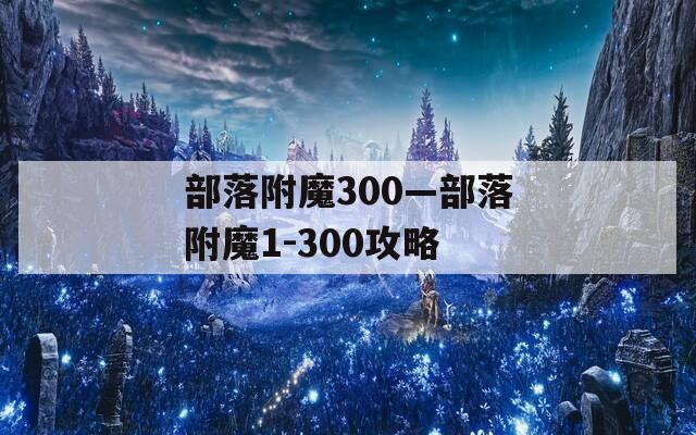 部落附魔300—部落附魔1-300攻略