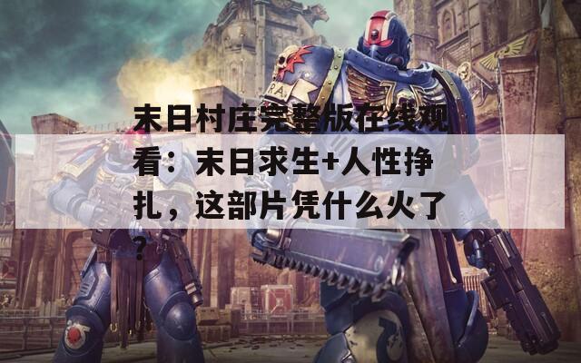 末日村庄完整版在线观看：末日求生+人性挣扎，这部片凭什么火了？