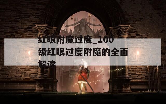 红眼附魔过度_100级红眼过度附魔的全面解读