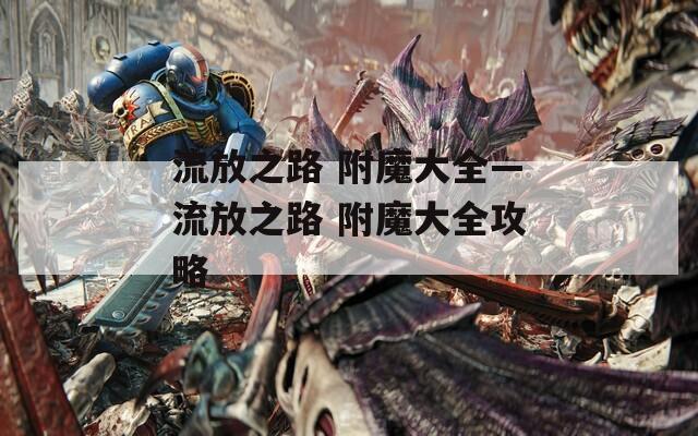 流放之路 附魔大全—流放之路 附魔大全攻略