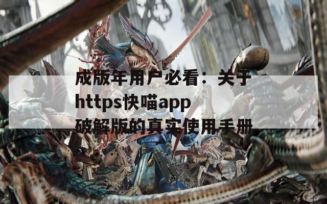 成版年用户必看：关于https快喵app破解版的真实使用手册
