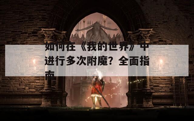 如何在《我的世界》中进行多次附魔？全面指南