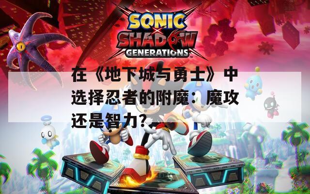 在《地下城与勇士》中选择忍者的附魔：魔攻还是智力？