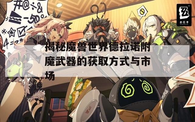 揭秘魔兽世界德拉诺附魔武器的获取方式与市场