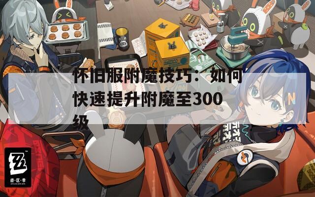 怀旧服附魔技巧：如何快速提升附魔至300级