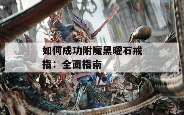 如何成功附魔黑曜石戒指：全面指南