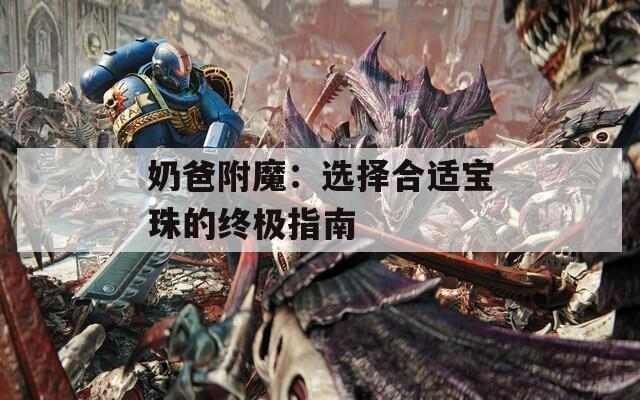奶爸附魔：选择合适宝珠的终极指南