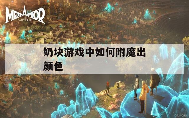 奶块游戏中如何附魔出颜色