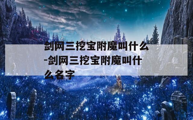 剑网三挖宝附魔叫什么-剑网三挖宝附魔叫什么名字